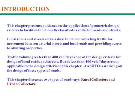INTRODUCTION This chapter presents guidance on the application of geometric design criteria to facilities functionally classified as collector roads and.