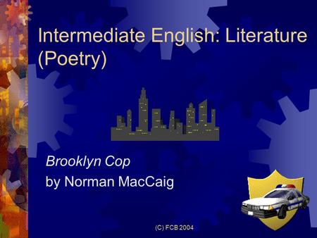 (C) FCB 2004 Intermediate English: Literature (Poetry) Brooklyn Cop by Norman MacCaig.