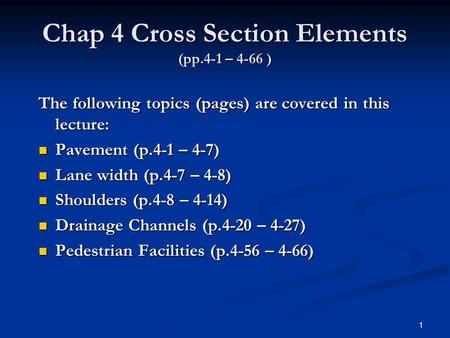Chap 4 Cross Section Elements (pp.4-1 – 4-66 ) The following topics (pages) are covered in this lecture: Pavement (p.4-1 – 4-7) Pavement (p.4-1 – 4-7)