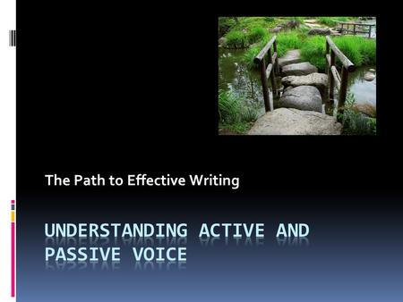 The Path to Effective Writing. Verbs and Voice  Voice is the form a verb takes to indicate whether the subject of the verb performs or receives the action.