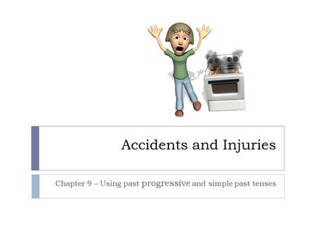 Accidents and Injuries Chapter 9 – Using past progressive and simple past tenses.