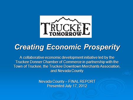 Creating Economic Prosperity A collaborative economic development initiative led by the Truckee Donner Chamber of Commerce in partnership with the Town.