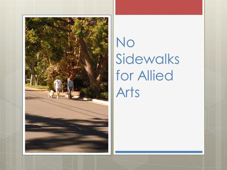 No Sidewalks for Allied Arts. City of Menlo Park Sidewalk Master Plan January 28, 2009 Sidewalks required throughout Menlo Park Allied Arts considered.