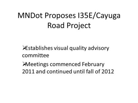 MNDot Proposes I35E/Cayuga Road Project  Establishes visual quality advisory committee  Meetings commenced February 2011 and continued until fall of.