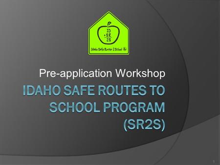 Pre-application Workshop 1. Training Agenda  Introductions  Program Background  Why we need SR2S  Local Programs  Idaho SR2S Guidelines and Application.