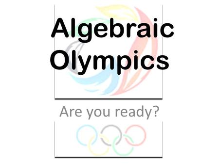 Algebraic Olympics Are you ready?.
