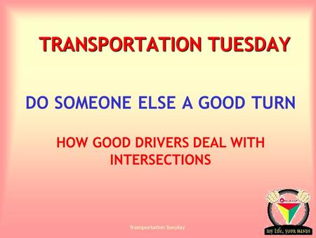 Transportation Tuesday TRANSPORTATION TUESDAY DO SOMEONE ELSE A GOOD TURN HOW GOOD DRIVERS DEAL WITH INTERSECTIONS.