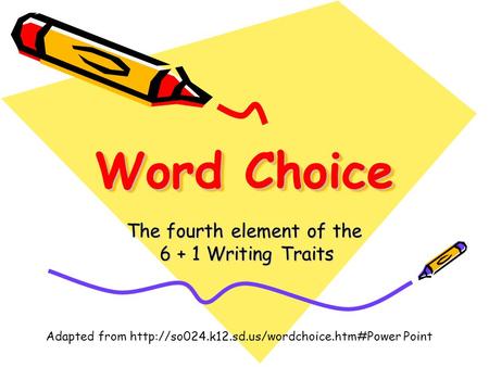 Word Choice Word Choice The fourth element of the 6 + 1 Writing Traits Adapted from  Point.