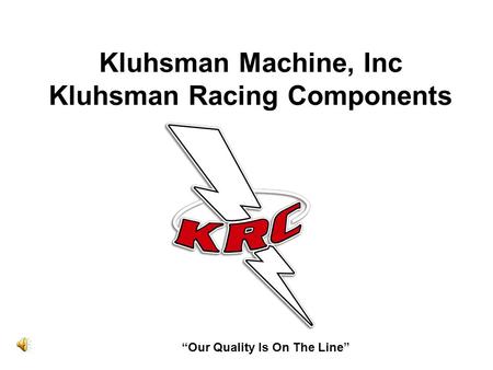 Kluhsman Machine, Inc Kluhsman Racing Components “Our Quality Is On The Line”