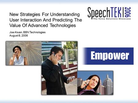 New Strategies For Understanding User Interaction And Predicting The Value Of Advanced Technologies Joe Alwan, BBN Technologies August 8, 2006.