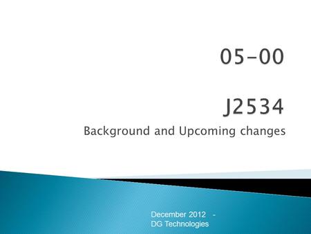 Background and Upcoming changes December 2012 - DG Technologies.