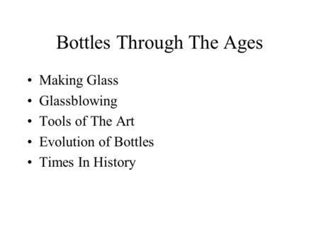 Bottles Through The Ages Making Glass Glassblowing Tools of The Art Evolution of Bottles Times In History.