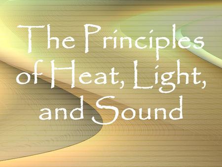 The Principles of Heat, Light, and Sound Heat The movement of heat is from… Hot Cold.