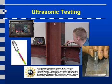 Ultrasonic Testing This presentation was developed to provide students in industrial technology programs, such as welding, an introduction to ultrasonic.