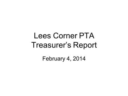Lees Corner PTA Treasurer’s Report February 4, 2014.