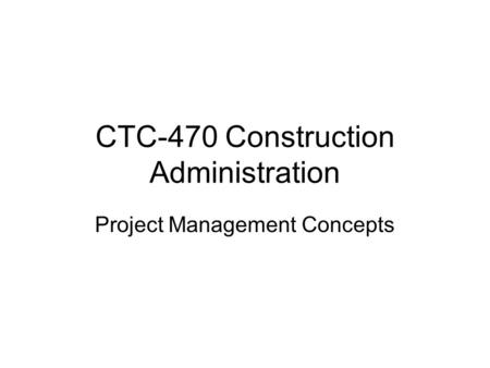 CTC-470 Construction Administration Project Management Concepts.