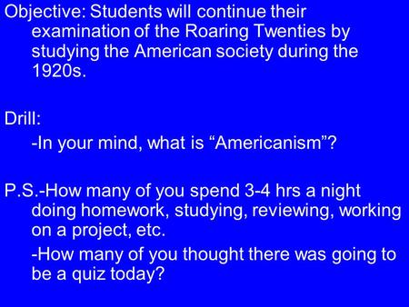 Objective: Students will continue their examination of the Roaring Twenties by studying the American society during the 1920s. Drill: -In your mind, what.