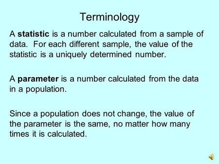 Terminology A statistic is a number calculated from a sample of data. For each different sample, the value of the statistic is a uniquely determined number.