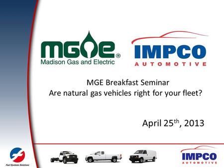April 25 th, 2013 MGE Breakfast Seminar Are natural gas vehicles right for your fleet?