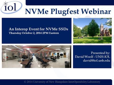 An Interop Event for NVMe SSDs Thursday October 2, 2014 2PM Eastern NVMe Plugfest Webinar Presented by: David Woolf - UNH-IOL © 2014.