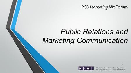 PCB Marketing Mix Forum Public Relations and Marketing Communication COMMUNICATION CONSULTING (Pty) Ltd RESEARCH EDUCATE ANALYSE LIAISE & LEAD 1.