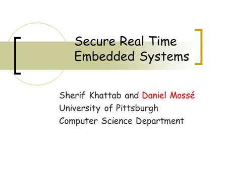 Secure Real Time Embedded Systems Sherif Khattab and Daniel Mossé University of Pittsburgh Computer Science Department.