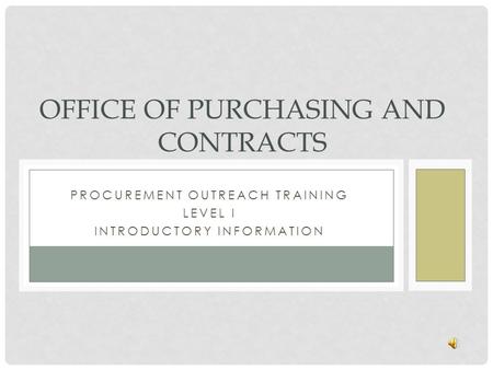 PROCUREMENT OUTREACH TRAINING LEVEL I INTRODUCTORY INFORMATION OFFICE OF PURCHASING AND CONTRACTS.