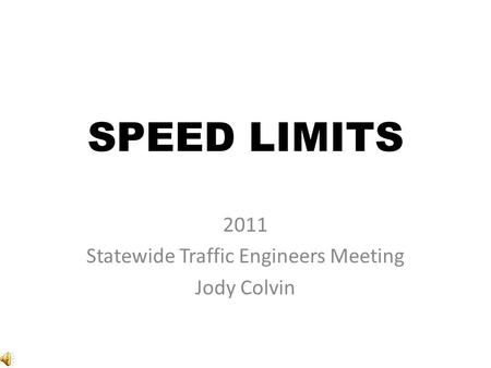 SPEED LIMITS 2011 Statewide Traffic Engineers Meeting Jody Colvin.