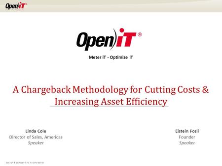 Copyright © 2015 Open iT, Inc. All rights reserved. A Chargeback Methodology for Cutting Costs & Increasing Asset Efficiency Linda Cole Director of Sales,