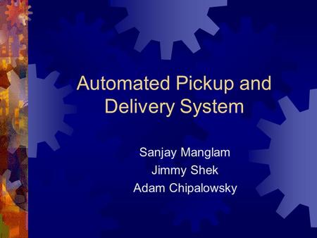 Automated Pickup and Delivery System Sanjay Manglam Jimmy Shek Adam Chipalowsky.