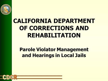 CALIFORNIA DEPARTMENT OF CORRECTIONS AND REHABILITATION Parole Violator Management and Hearings in Local Jails.