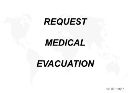 REQUESTMEDICALEVACUATION TSP 081-T-0101-1. Line 1 - Location of the pickup site Line 2 - Radio frequency, call sign, and suffix Line 3 - Number of patients.