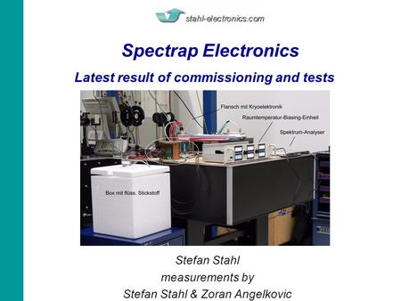 Spectrap Electronics Stefan Stahl measurements by Stefan Stahl & Zoran Angelkovic Latest result of commissioning and tests.
