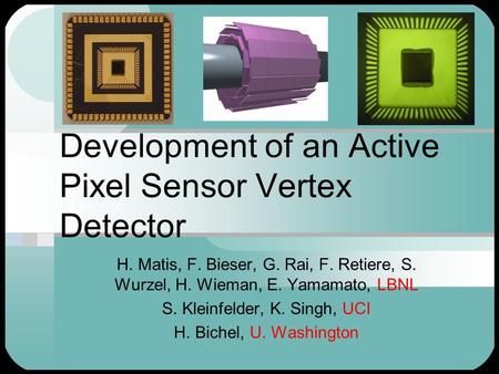 Development of an Active Pixel Sensor Vertex Detector H. Matis, F. Bieser, G. Rai, F. Retiere, S. Wurzel, H. Wieman, E. Yamamato, LBNL S. Kleinfelder,