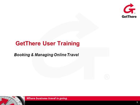 1 GetThere User Training Booking & Managing Online Travel.