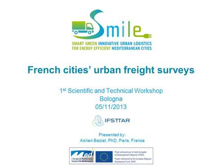 French cities’ urban freight surveys 1 st Scientific and Technical Workshop Bologna 05/11/2013 Presented by: Adrien Beziat, PhD, Paris, France.