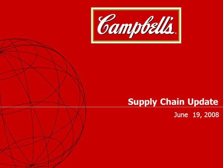 Supply Chain Update June 19, 2008. 2 Supply Chain Update For Campbell Sales Organization Supply Chain Update Agenda 1.Customer Service 2.Customer Pickup.
