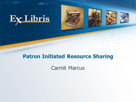 Patron Initiated Resource Sharing Carmit Marcus. Patron Initiated Resource Sharing 2 The cliches … in this era of reduced funds for acquisitions… … imperative.