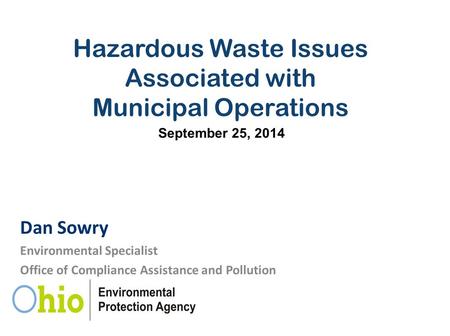 Hazardous Waste Issues Associated with Municipal Operations Dan Sowry Environmental Specialist Office of Compliance Assistance and Pollution Prevention.