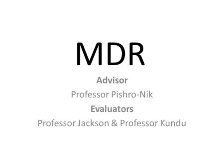 MDR Advisor Professor Pishro-Nik Evaluators Professor Jackson & Professor Kundu.