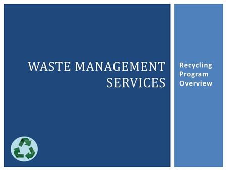 Recycling Program Overview WASTE MANAGEMENT SERVICES.