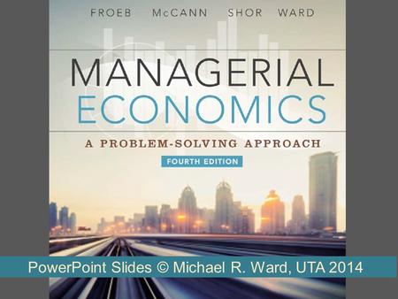 PowerPoint Slides © Michael R. Ward, UTA 2014. Today Syllabus What the Course is About What this Book is About The One Lesson of Business Econ 5313.