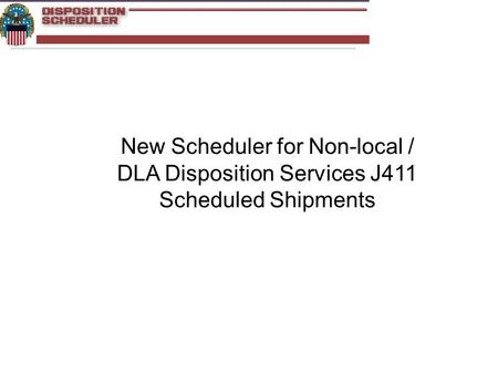 New Scheduler for Non-local / DLA Disposition Services J411 Scheduled Shipments.