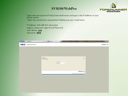 SV8100 WebPro Open Internet Explorer/Firefox/Internet Browser and type in the IP Address of your phone system. Note: You should have received the IP Address.