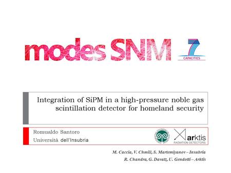 Romualdo Santoro Università dell’Insubria Integration of SiPM in a high-pressure noble gas scintillation detector for homeland security M. Caccia, V. Chmill,