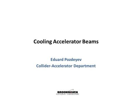 Cooling Accelerator Beams Eduard Pozdeyev Collider-Accelerator Department.