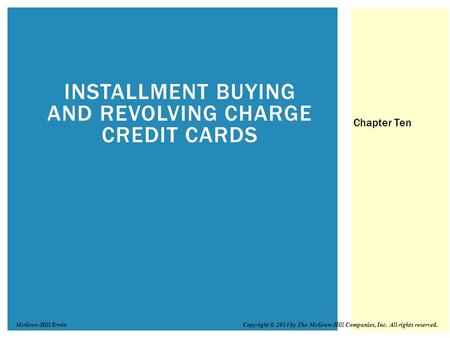 INSTALLMENT BUYING AND REVOLVING CHARGE CREDIT CARDS Chapter Ten Copyright © 2014 by The McGraw-Hill Companies, Inc. All rights reserved.McGraw-Hill/Irwin.