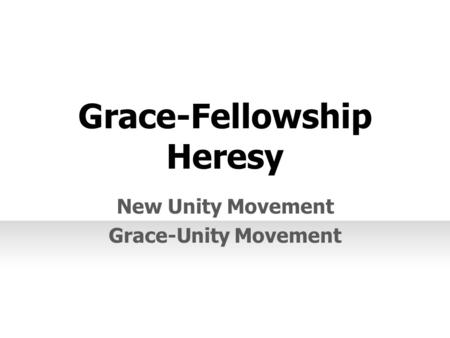 Grace-Fellowship Heresy New Unity Movement Grace-Unity Movement.