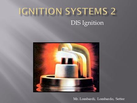 Ignition Systems 2 DIS Ignition Mr. Lombardi, Lombardo, Setter.