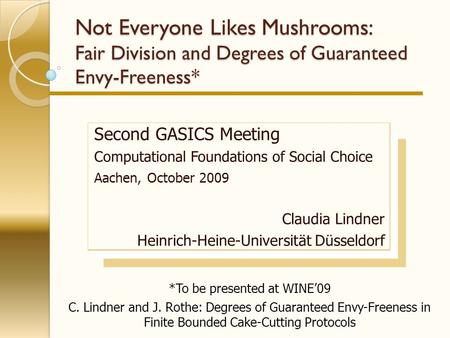 Not Everyone Likes Mushrooms: Fair Division and Degrees of Guaranteed Envy-Freeness* Second GASICS Meeting Computational Foundations of Social Choice Aachen,